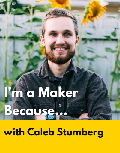 Caleb Stumberg maker interview