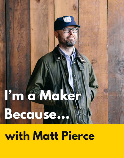 Matt Pierce maker interview